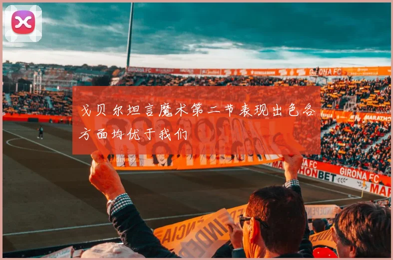 戈贝尔坦言魔术第二节表现出色各方面均优于我们