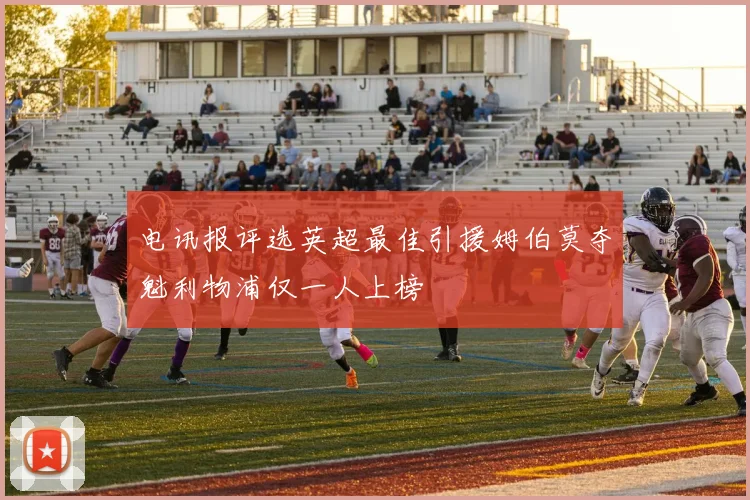 电讯报评选英超最佳引援姆伯莫夺魁利物浦仅一人上榜